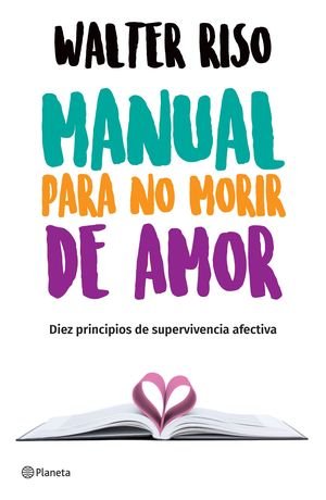 Manual Para No Morir De Amor. Diez Principios De Supervivencia Afectiva
