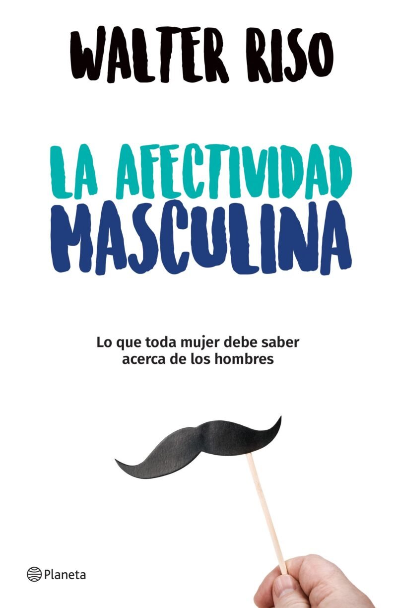 La Afectividad Masculina. Lo Que Toda Mujer Debe Saber Acerca De Los Hombres