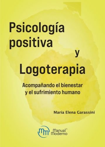Psicología positiva y Logoterapia Acompañando el bienestar y el sufrimiento humano