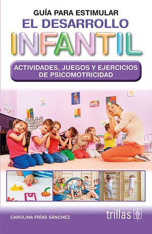 GUIA PARA ESTIMULAR EL DESARROLLO INFANTIL. ACTIVIDADES JUEGOS Y EJERCICIOS ACTIVIDADES, JUEGOS Y EJERCICIOS DE PSICOMOTRICIDAD
