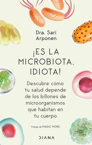 ¡Es la microbiota, idiota!: Descubre cómo tu salud depende de los billones de microorganismos que habitan en tu cuerpo: Descubre cómo tu salud depende ... que habitan en tu cuerpo